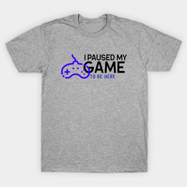 I paused my game to be here T-Shirt by Art Cube